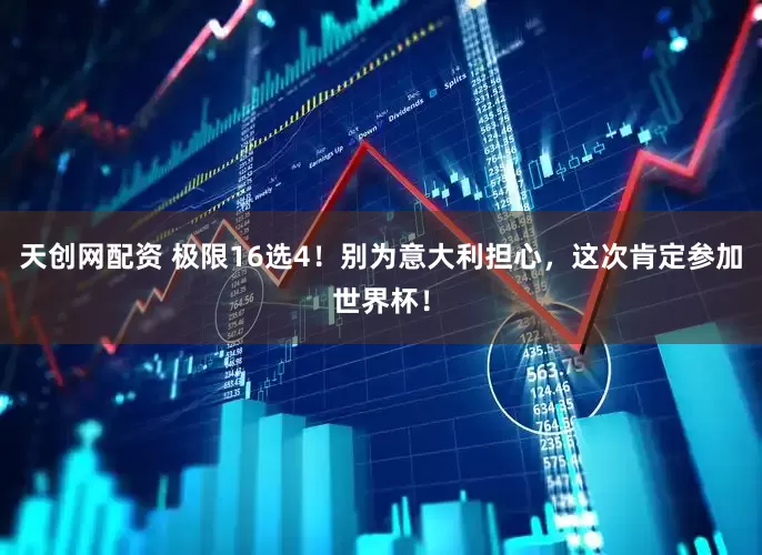 天创网配资 极限16选4！别为意大利担心，这次肯定参加世界杯！