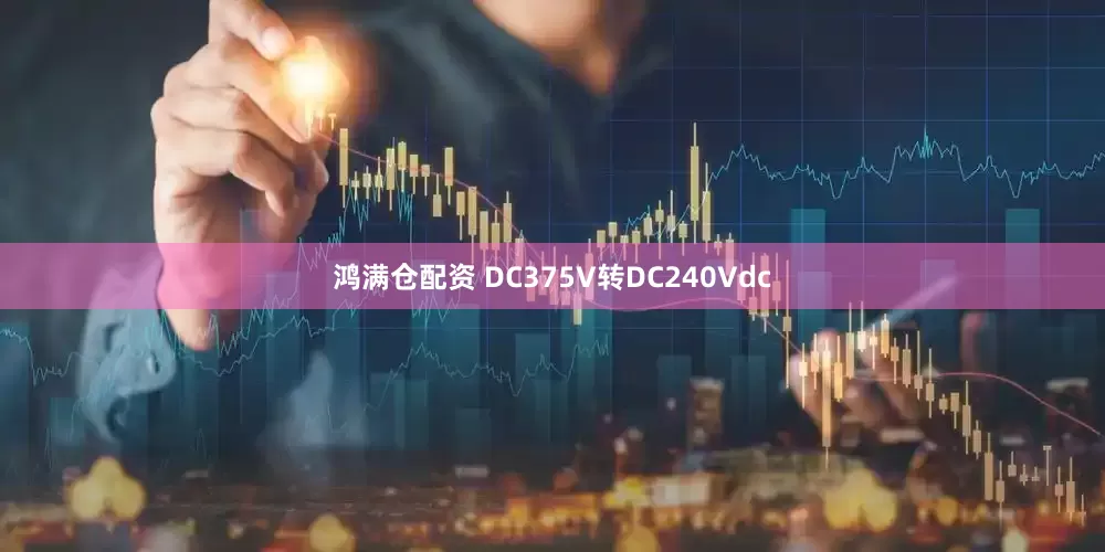 鸿满仓配资 DC375V转DC240Vdc